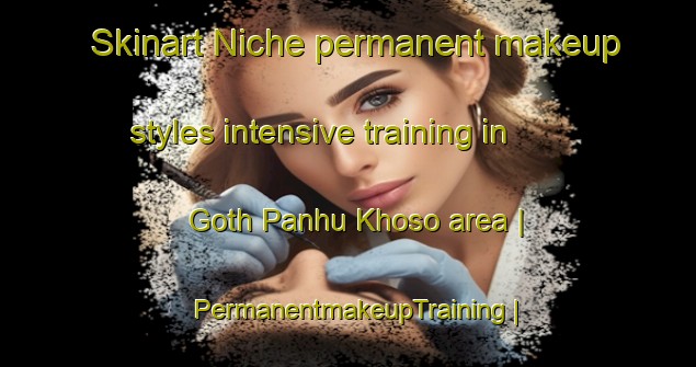 Skinart Niche permanent makeup styles intensive training in Goth Panhu Khoso area | PermanentmakeupTraining | PermanentmakeupClasses | SkinartTraining-Pakistan